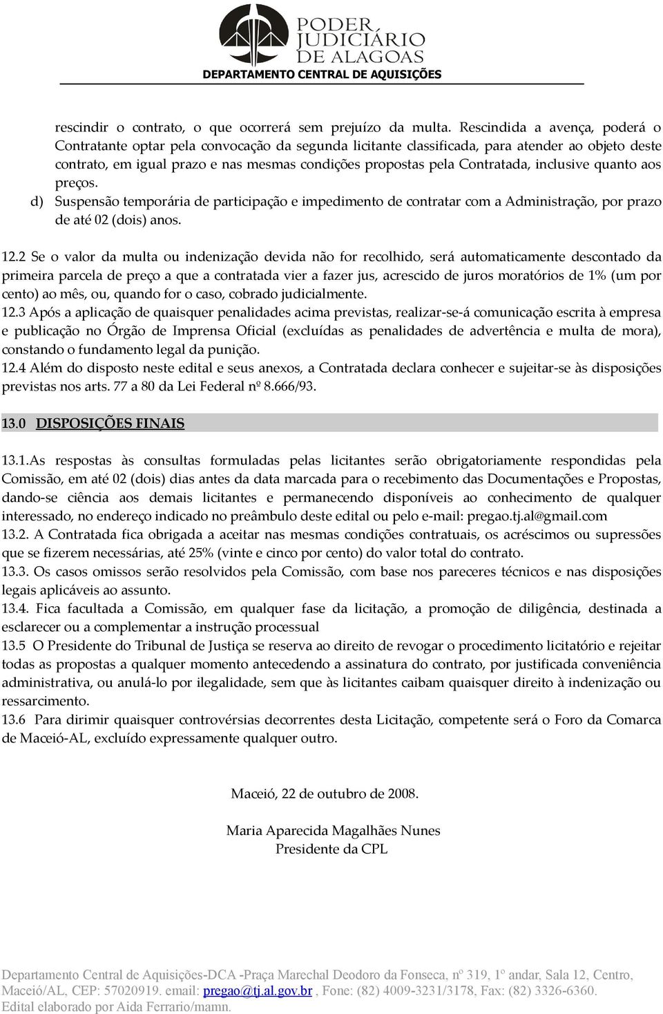 Contratada, inclusive quanto aos preços. d) Suspensão temporária de participação e impedimento de contratar com a Administração, por prazo de até 02 (dois) anos. 12.