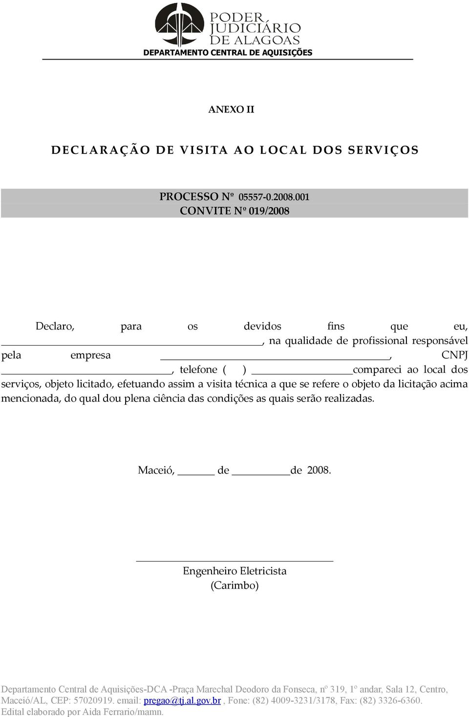 CNPJ, telefone ( ) compareci ao local dos serviços, objeto licitado, efetuando assim a visita técnica a que se refere