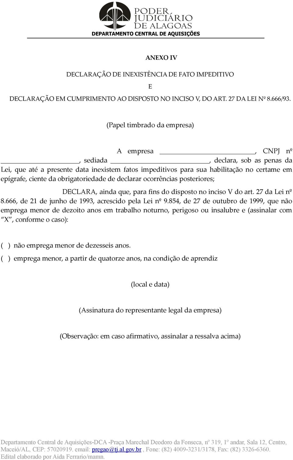 obrigatoriedade de declarar ocorrências posteriores; DECLARA, ainda que, para fins do disposto no inciso V do art. 27 da Lei nº 8.666, de 21 de junho de 1993, acrescido pela Lei nº 9.