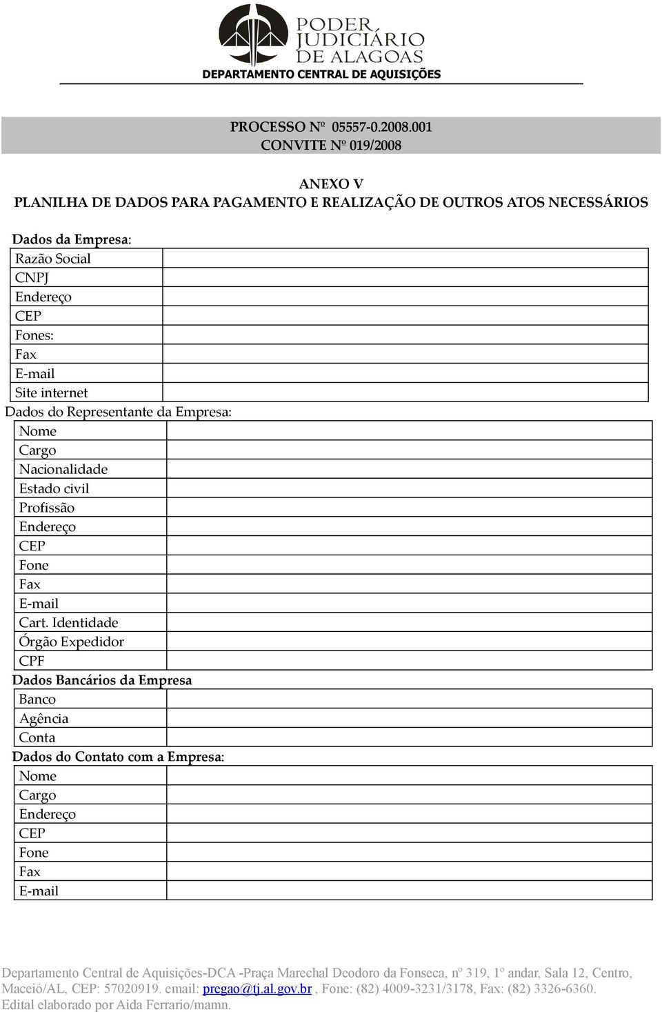 Empresa: Razão Social CNPJ Endereço CEP Fones: Fax E-mail Site internet Dados do Representante da Empresa: Nome Cargo