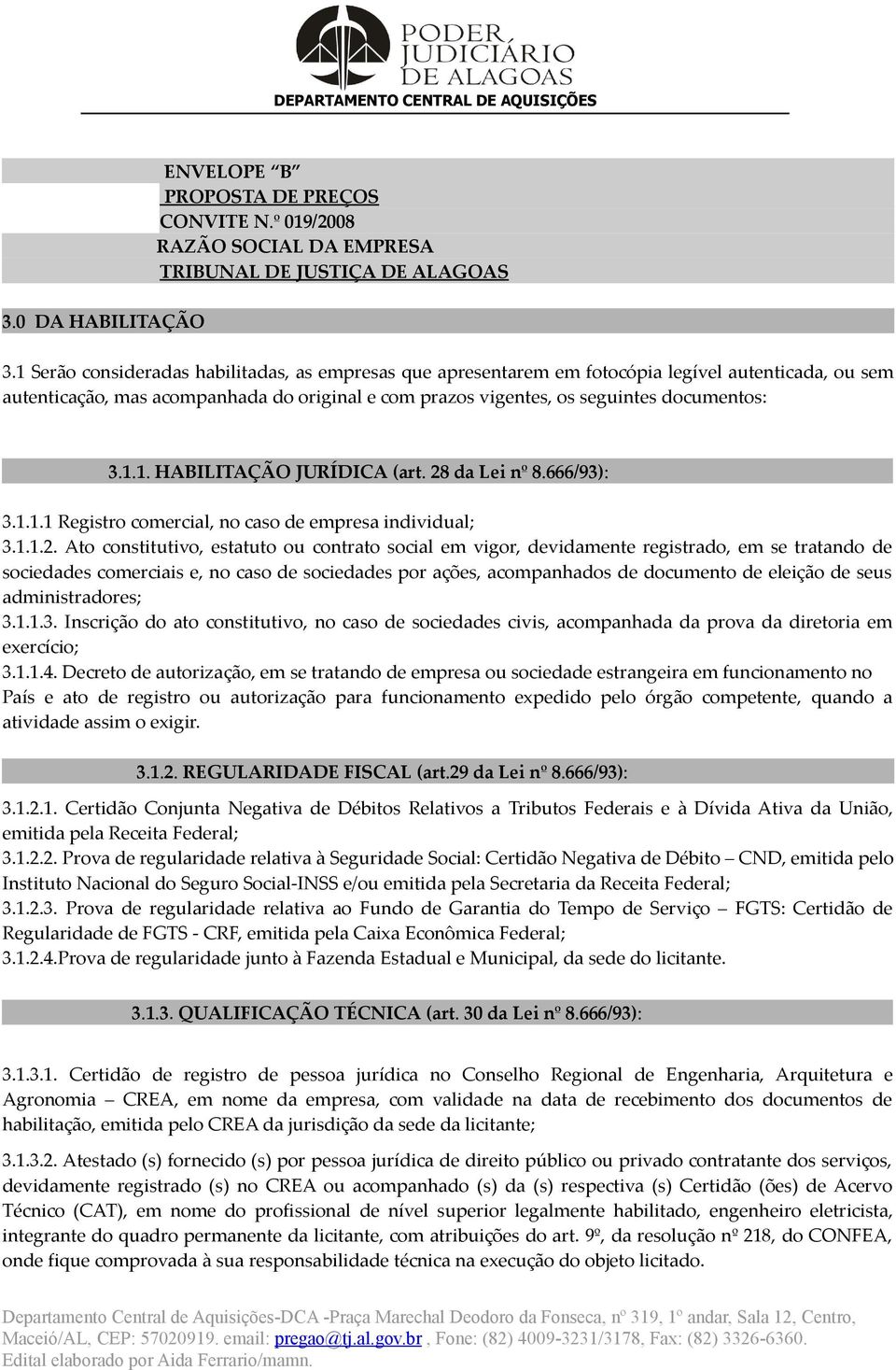 28 da Lei nº 8.666/93): 3.1.1.1 Registro comercial, no caso de empresa individual; 3.1.1.2. Ato constitutivo, estatuto ou contrato social em vigor, devidamente registrado, em se tratando de