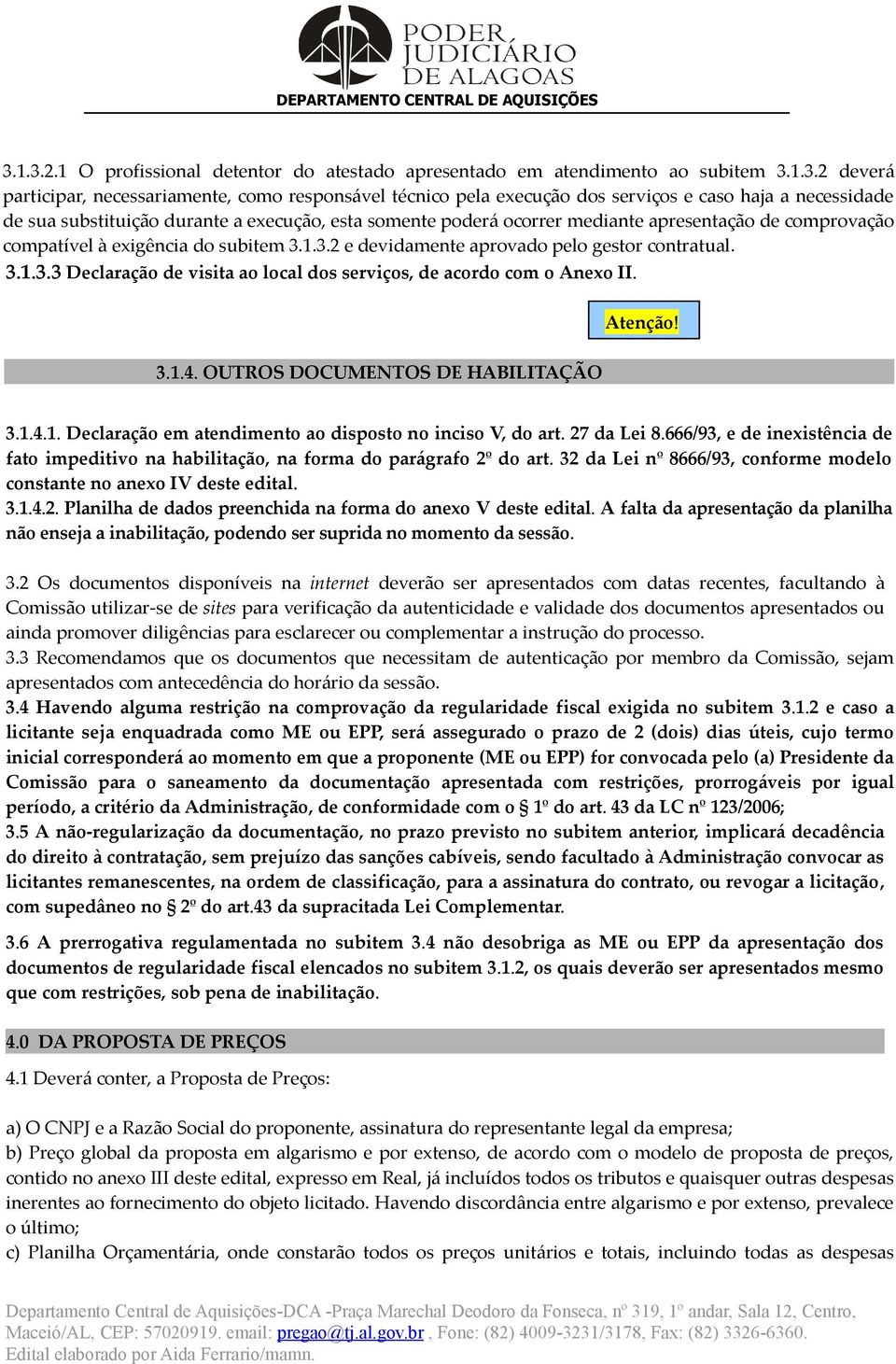 1.3.2 e devidamente aprovado pelo gestor contratual. 3.1.3.3 Declaração de visita ao local dos serviços, de acordo com o Anexo II. 3.1.4. OUTROS DOCUMENTOS DE HABILITAÇÃO Atenção! 3.1.4.1. Declaração em atendimento ao disposto no inciso V, do art.