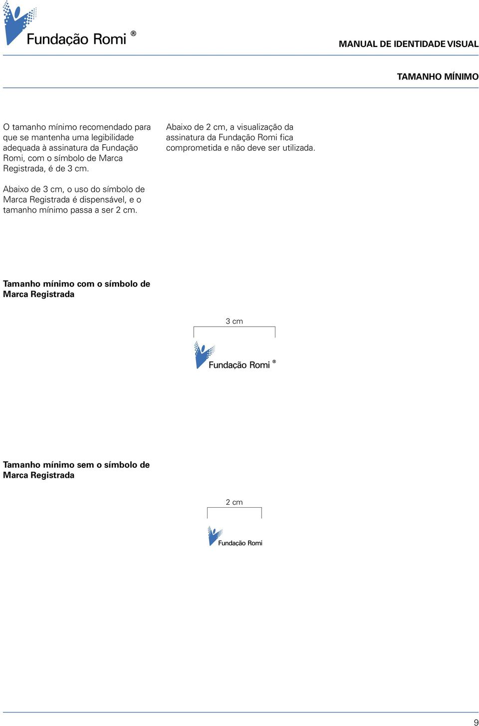 Abaixo de 2 cm, a visualização da assinatura da Fundação Romi fica comprometida e não deve ser utilizada.