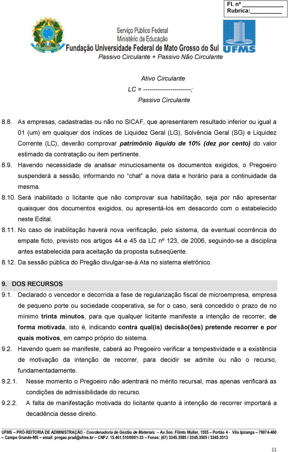 deverão comprovar patrimônio líquido de 10% (dez por cento) do valor estimado da contratação ou item pertinente. 8.9.