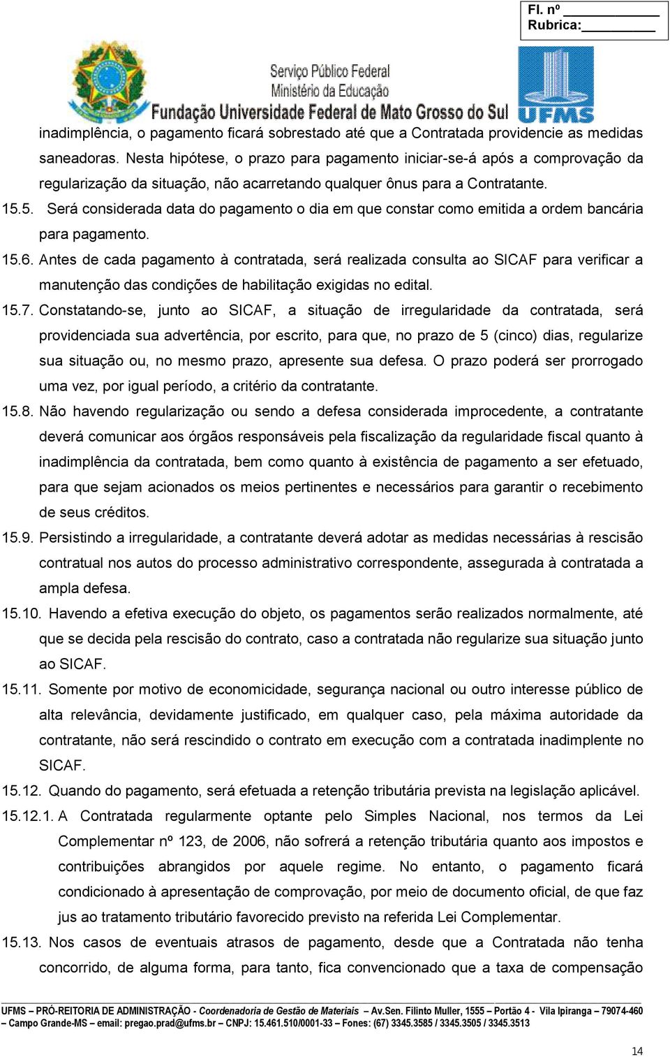 5. Será considerada data do pagamento o dia em que constar como emitida a ordem bancária para pagamento. 15.6.