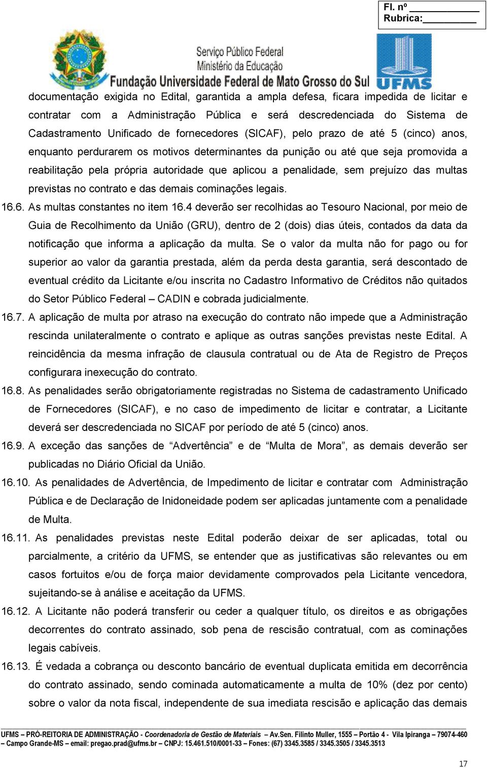 penalidade, sem prejuízo das multas previstas no contrato e das demais cominações legais. 16.6. As multas constantes no item 16.