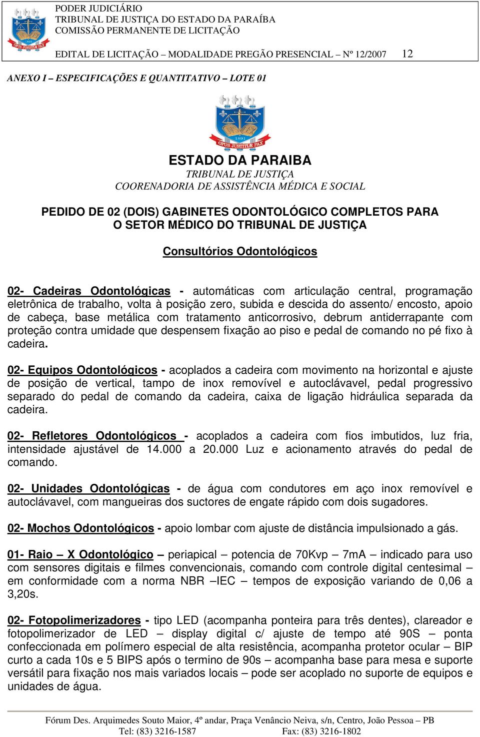 eletrônica de trabalho, volta à posição zero, subida e descida do assento/ encosto, apoio de cabeça, base metálica com tratamento anticorrosivo, debrum antiderrapante com proteção contra umidade que