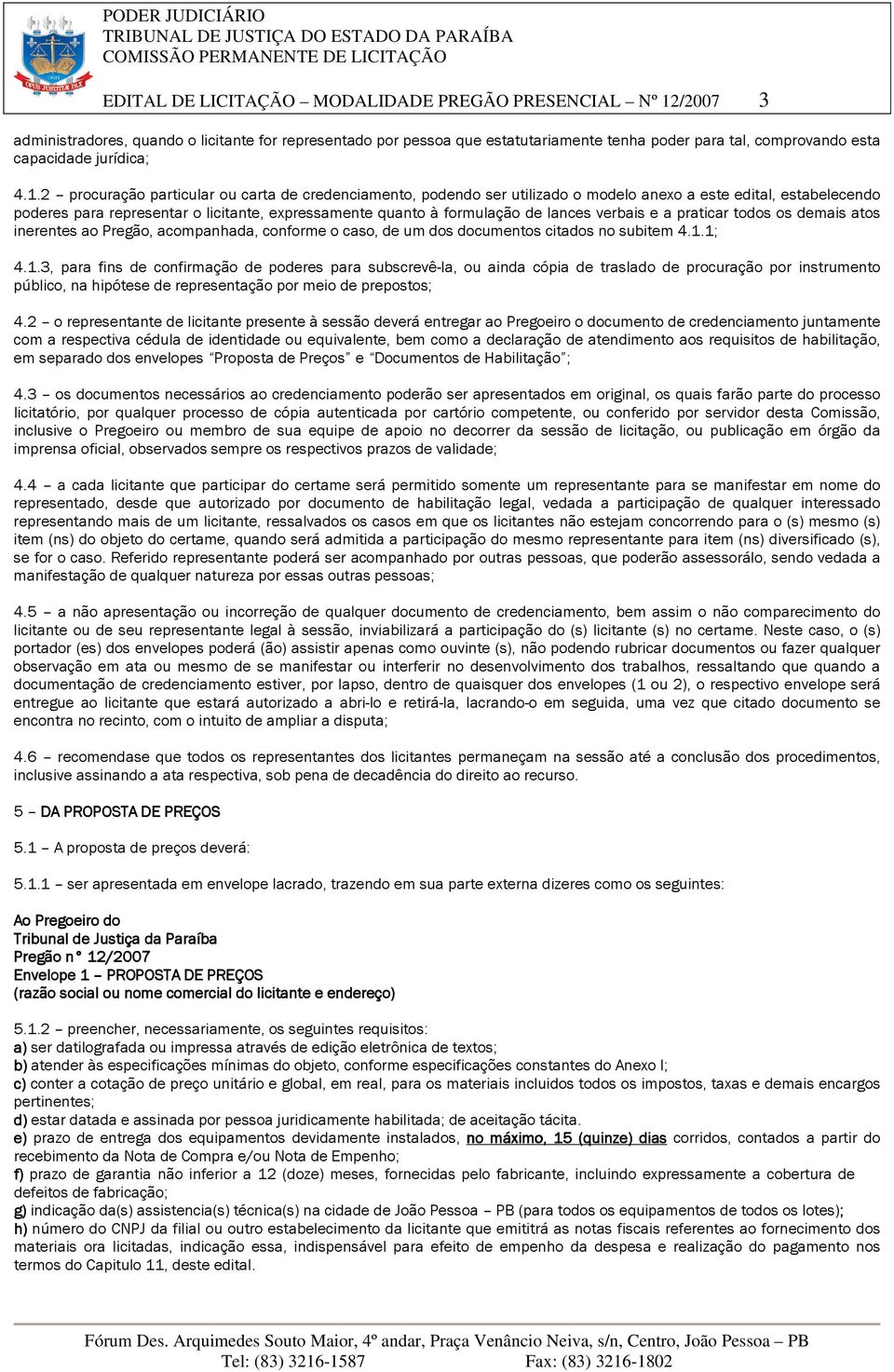 2 procuração particular ou carta de credenciamento, podendo ser utilizado o modelo anexo a este edital, estabelecendo poderes para representar o licitante, expressamente quanto à formulação de lances