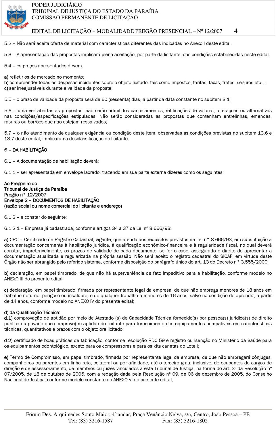 ..; c) ser irreajustáveis durante a validade da proposta; 5.5 o prazo de validade da proposta será de 60 (sessenta) dias, a partir da data constante no subitem 3.1; 5.