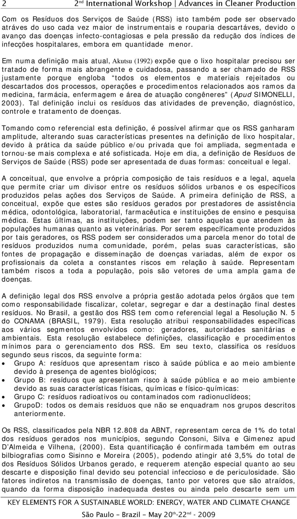 Em numa definição mais atual, Akutsu (1992) expõe que o lixo hospitalar precisou ser tratado de forma mais abrangente e cuidadosa, passando a ser chamado de RSS justamente porque engloba todos os