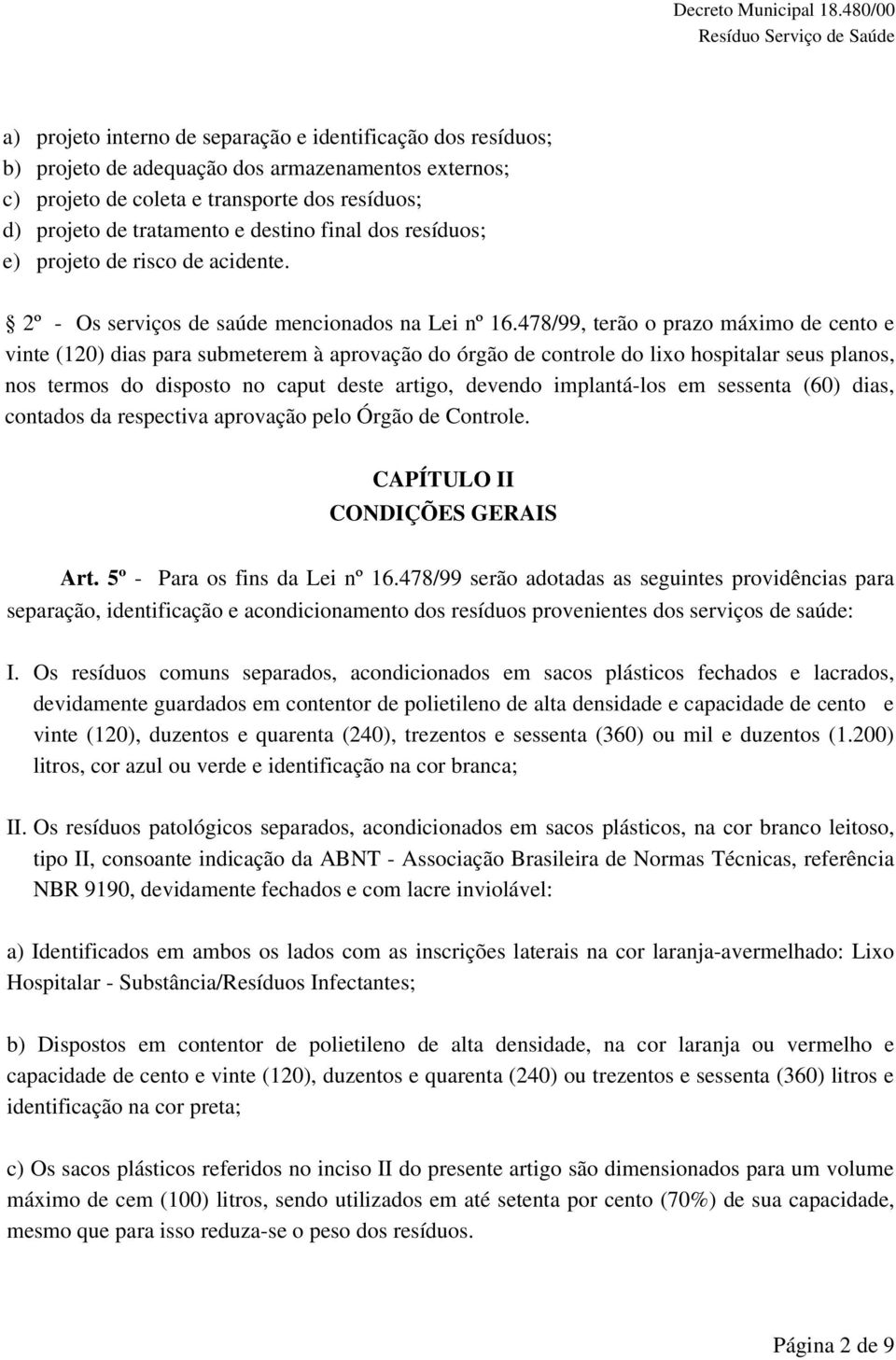 478/99, terão o prazo máximo de cento e vinte (120) dias para submeterem à aprovação do órgão de controle do lixo hospitalar seus planos, nos termos do disposto no caput deste artigo, devendo