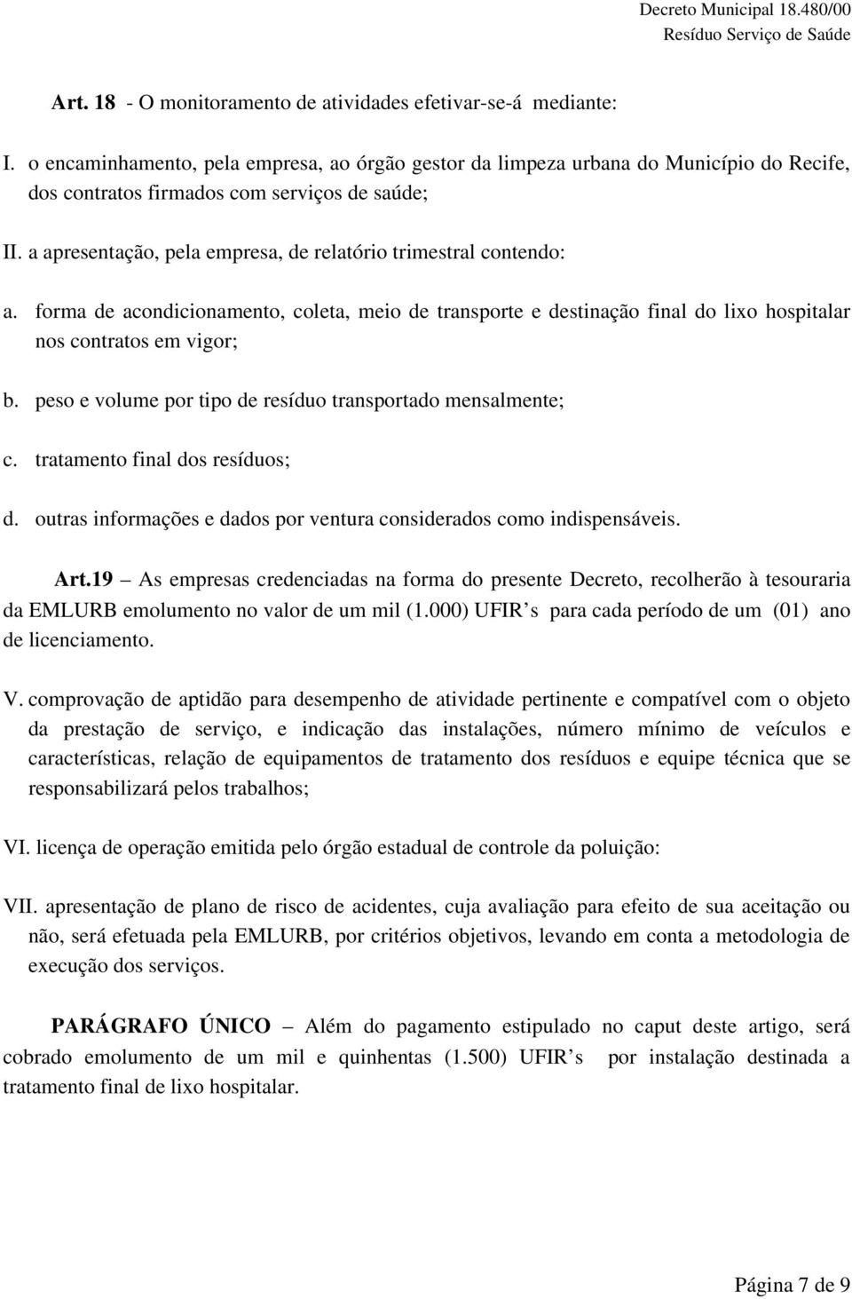 a apresentação, pela empresa, de relatório trimestral contendo: a. forma de acondicionamento, coleta, meio de transporte e destinação final do lixo hospitalar nos contratos em vigor; b.