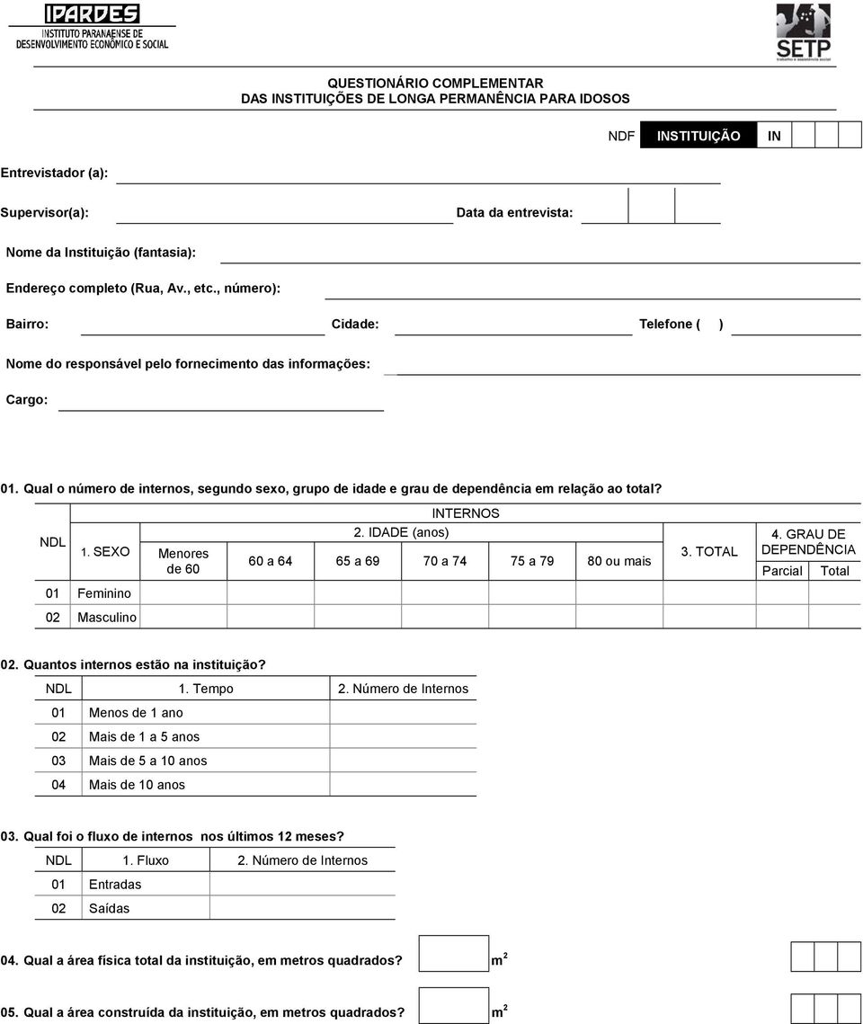 Qual o número de internos, segundo sexo, grupo de idade e grau de dependência em relação ao total? NDL 1. SEXO Menores de 60 01 Feminino 02 Masculino INTERNOS 2. IDADE (anos) 4. GRAU DE 3.
