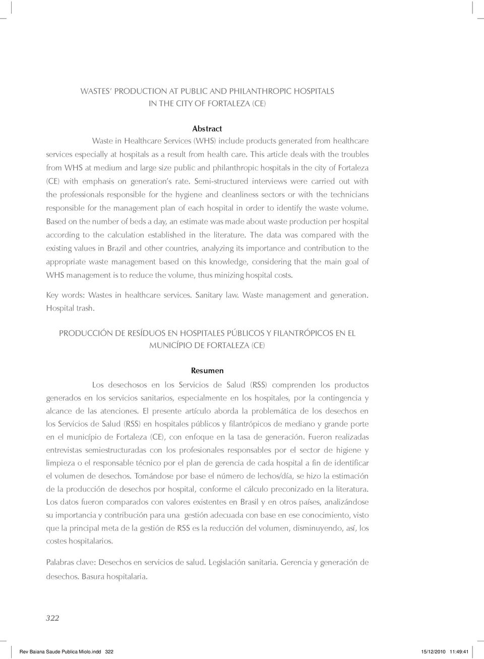 This article deals with the troubles from WHS at medium and large size public and philanthropic hospitals in the city of Fortaleza (CE) with emphasis on generation s rate.