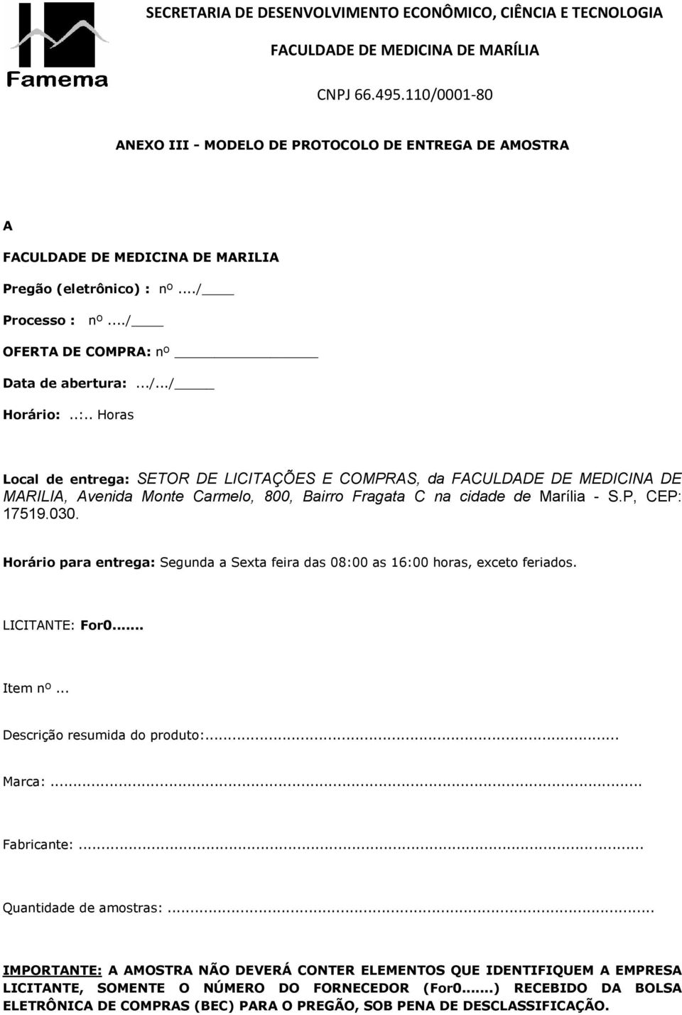 P, CEP: 17519.030. Horário para entrega: Segunda a Sexta feira das 08:00 as 16:00 horas, exceto feriados. LICITANTE: For0... Item nº... Descrição resumida do produto:... Marca:... Fabricante:.