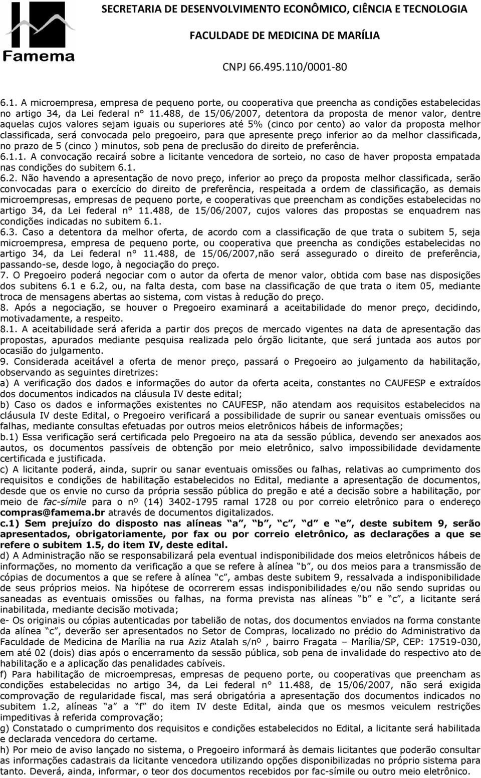 pelo pregoeiro, para que apresente preço inferior ao da melhor classificada, no prazo de 5 (cinco ) minutos, sob pena de preclusão do direito de preferência. 6.1.