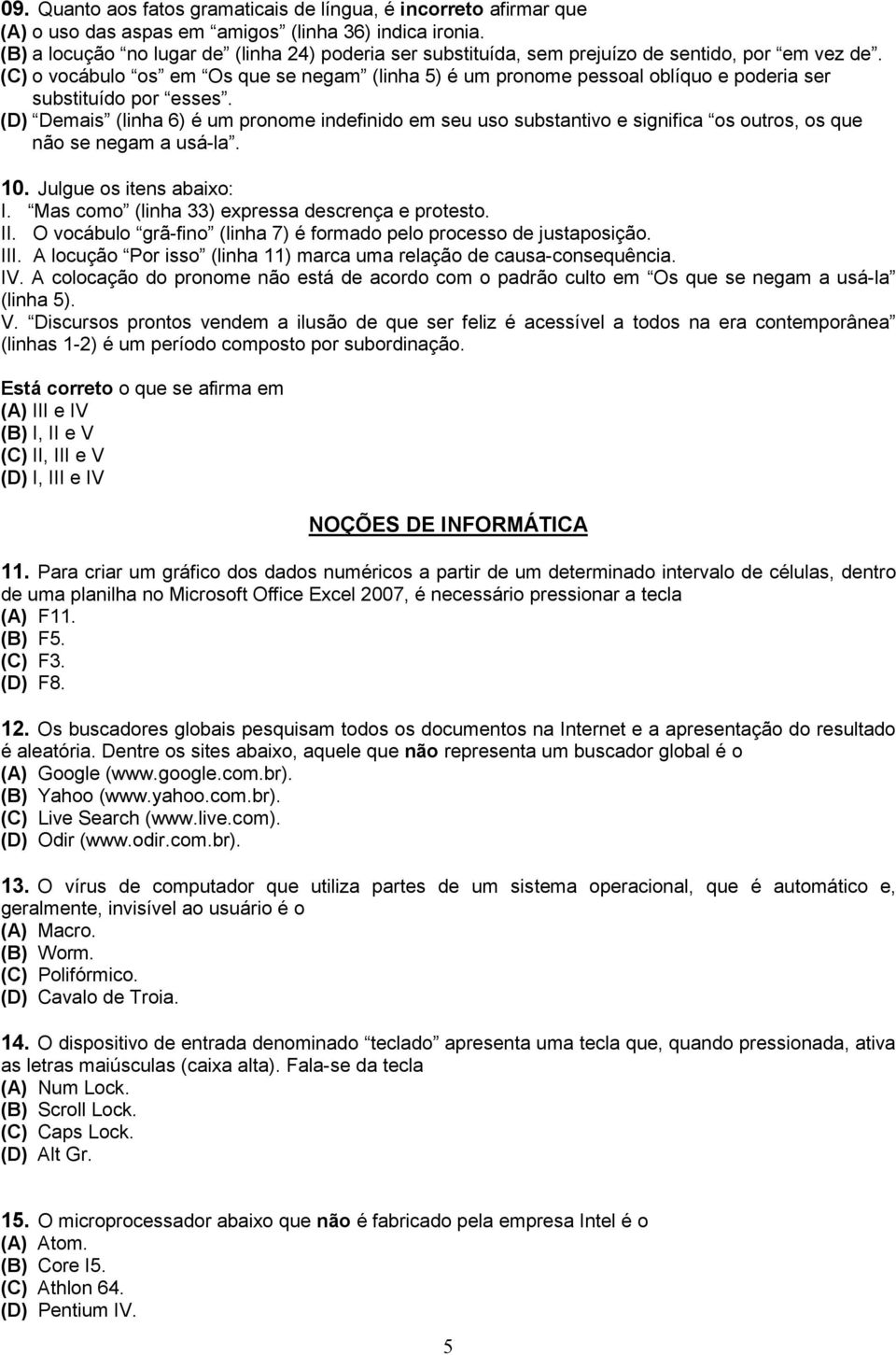 (C) o vocábulo os em Os que se negam (linha 5) é um pronome pessoal oblíquo e poderia ser substituído por esses.