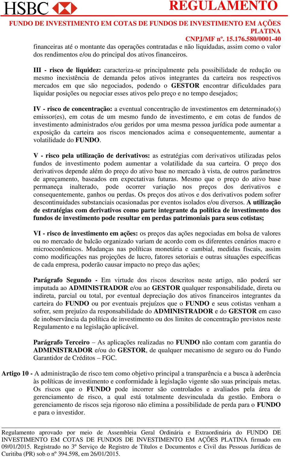 negociados, podendo o GESTOR encontrar dificuldades para liquidar posições ou negociar esses ativos pelo preço e no tempo desejados; IV - risco de concentração: a eventual concentração de