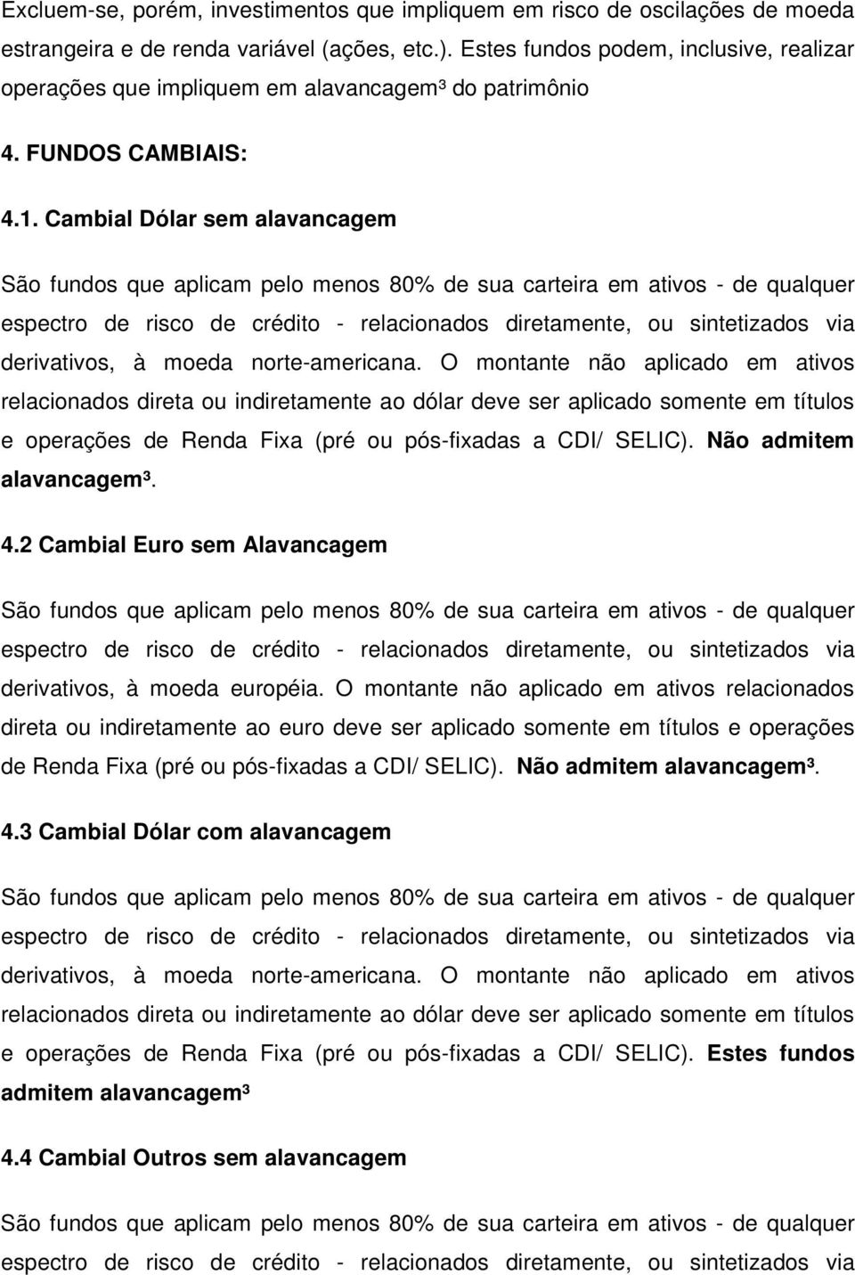 Cambial Dólar sem alavancagem São fundos que aplicam pelo menos 80% de sua carteira em ativos - de qualquer espectro de risco de crédito - relacionados diretamente, ou sintetizados via derivativos, à