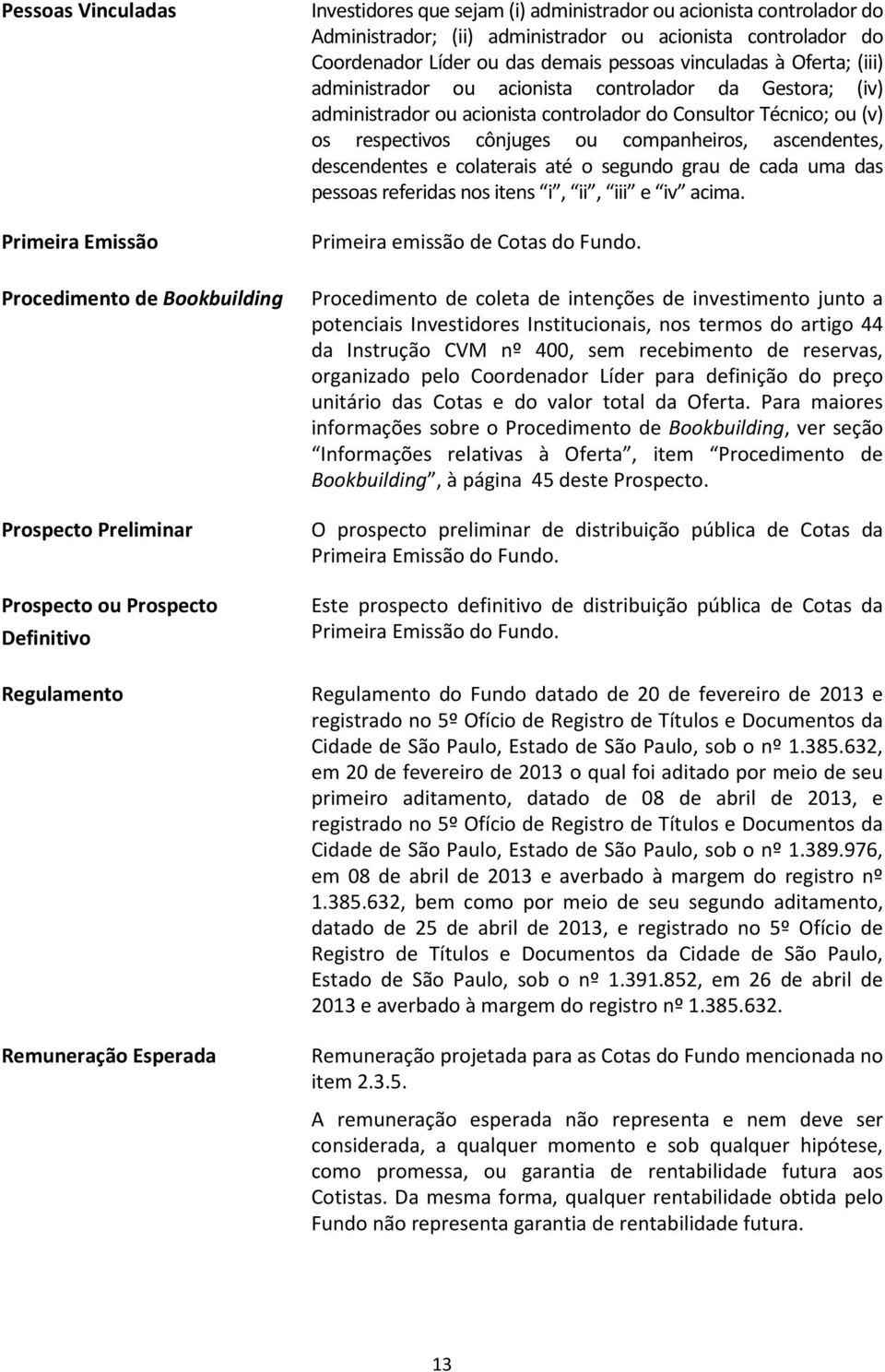 Gestora; (iv) administrador ou acionista controlador do Consultor Técnico; ou (v) os respectivos cônjuges ou companheiros, ascendentes, descendentes e colaterais até o segundo grau de cada uma das