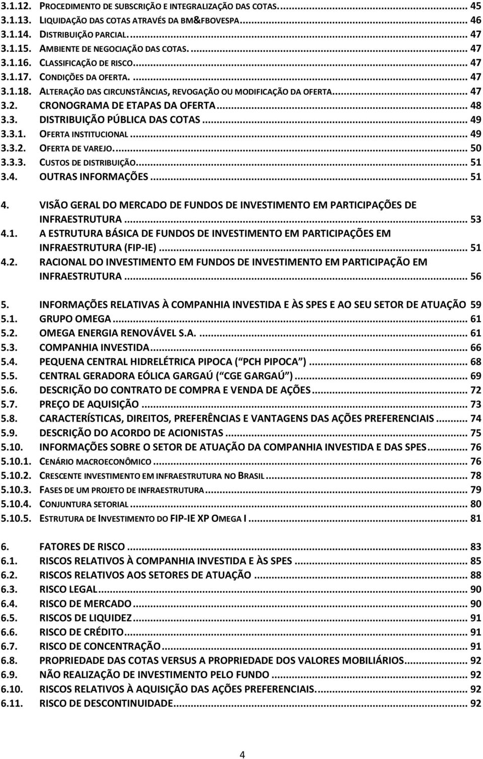 CRONOGRAMA DE ETAPAS DA OFERTA... 48 3.3. DISTRIBUIÇÃO PÚBLICA DAS COTAS... 49 3.3.1. OFERTA INSTITUCIONAL... 49 3.3.2. OFERTA DE VAREJO.... 50 3.3.3. CUSTOS DE DISTRIBUIÇÃO.... 51 3.4. OUTRAS INFORMAÇÕES.