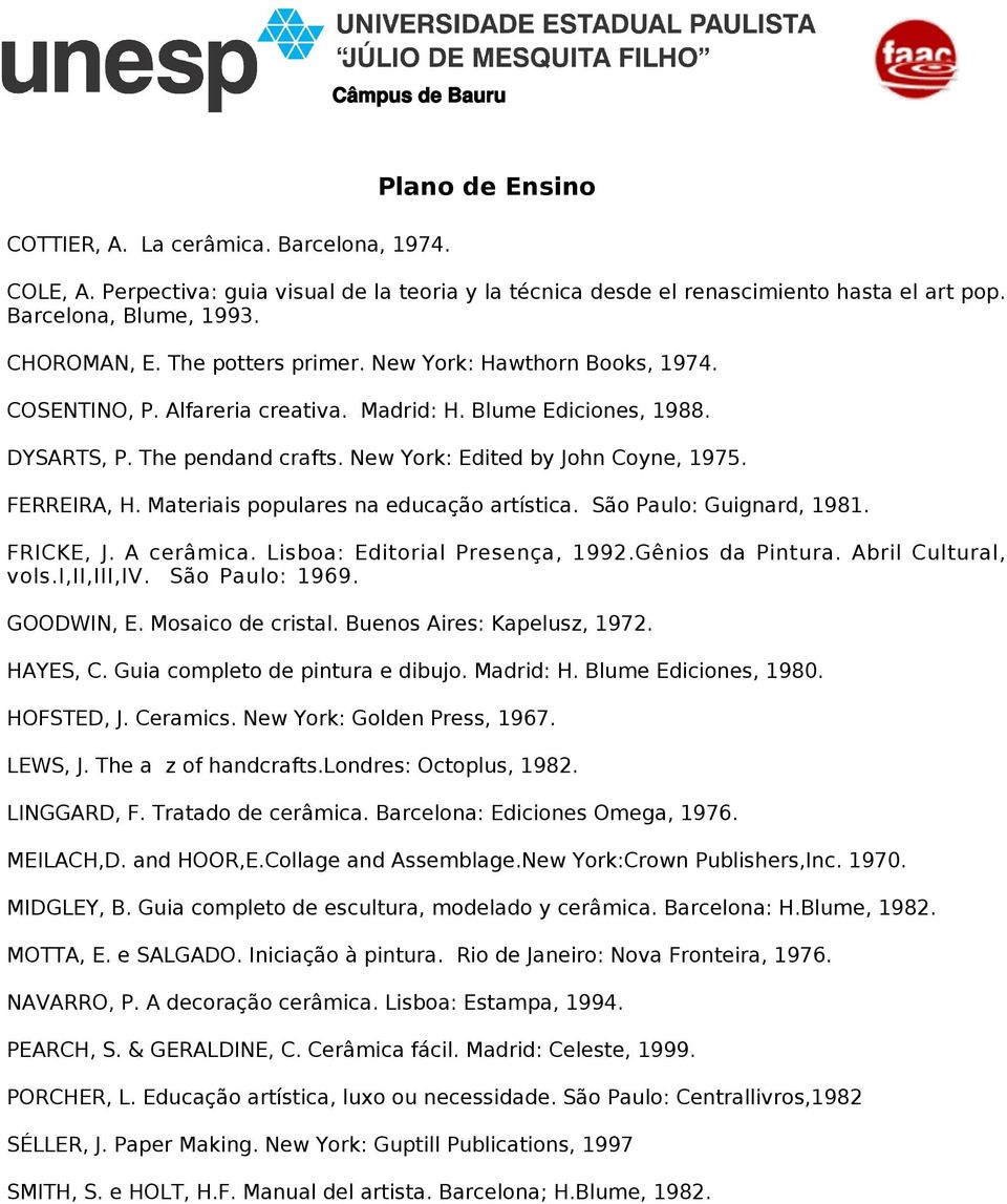 Materiais populares na educação artística. São Paulo: Guignard, 1981. FRICKE, J. A cerâmica. Lisboa: Editorial Presença, 1992.Gênios da Pintura. Abril Cultural, vols.i,ii,iii,iv. São Paulo: 1969.