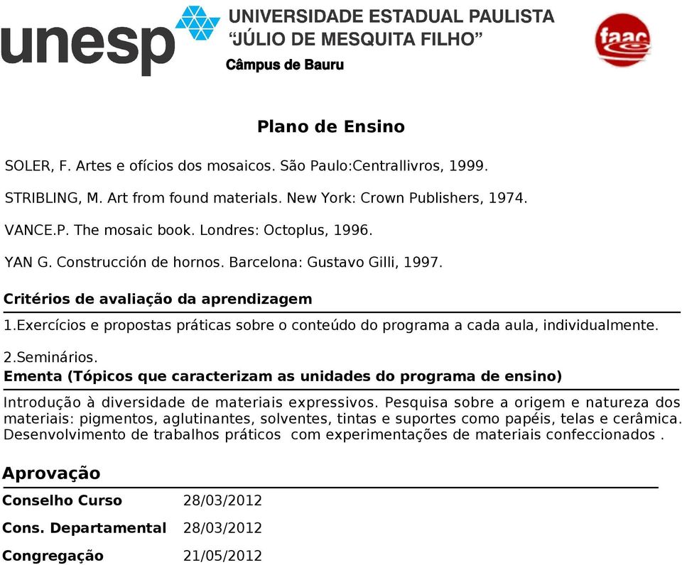 Seminários. Ementa (Tópicos que caracterizam as unidades do programa de ensino) Introdução à diversidade de materiais expressivos.