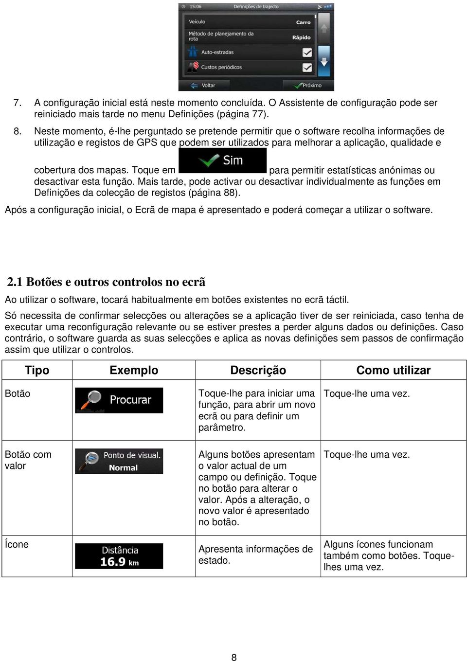 mapas. Toque em para permitir estatísticas anónimas ou desactivar esta função. Mais tarde, pode activar ou desactivar individualmente as funções em Definições da colecção de registos (página 88).