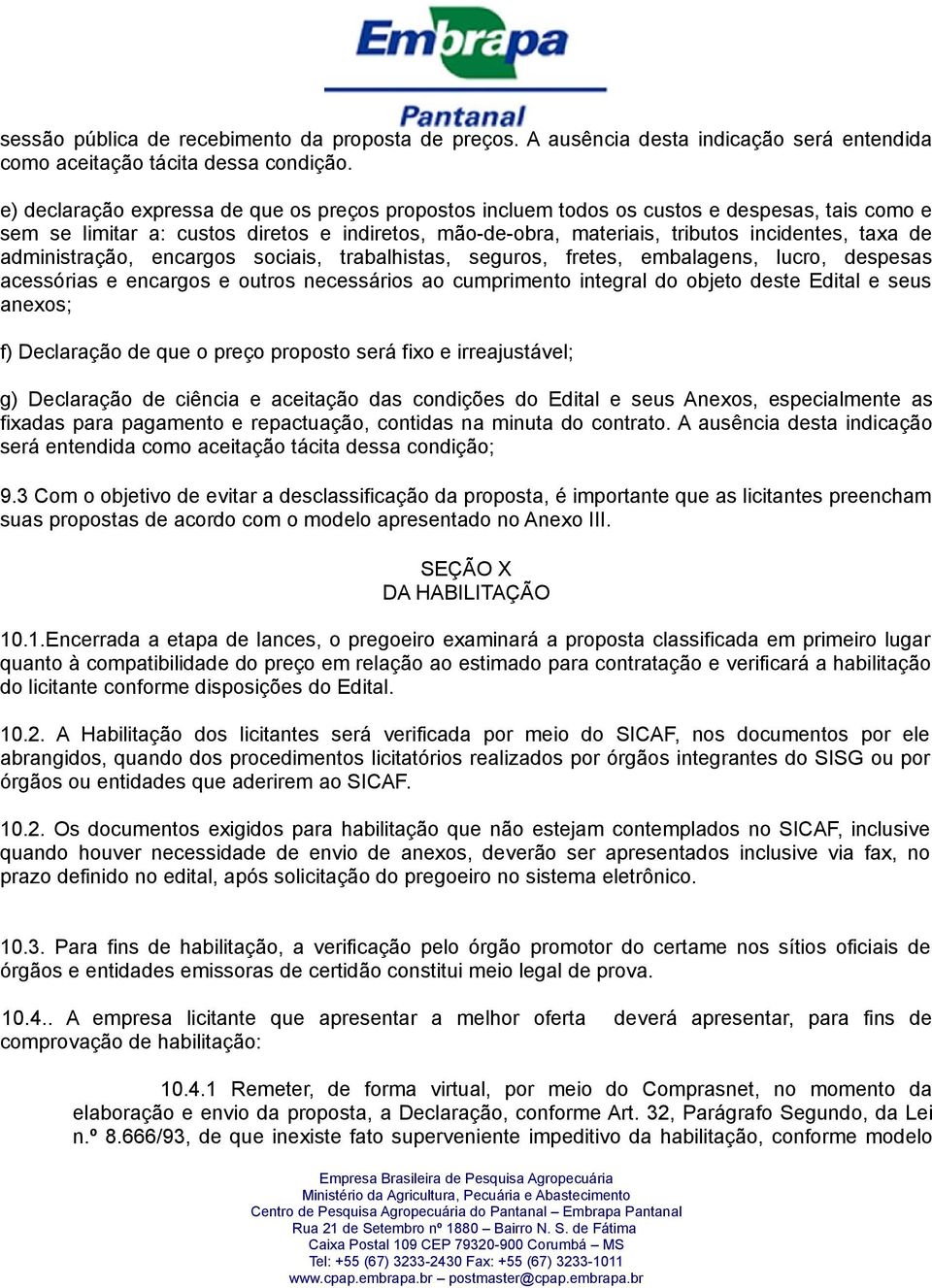 administração, encargos sociais, trabalhistas, seguros, fretes, embalagens, lucro, despesas acessórias e encargos e outros necessários ao cumprimento integral do objeto deste Edital e seus anexos; f)