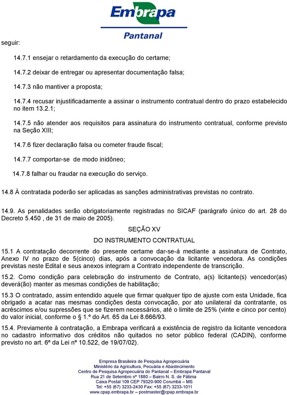 7.8 falhar ou fraudar na execução do serviço. 14.8 À contratada poderão ser aplicadas as sanções administrativas previstas no contrato. 14.9.