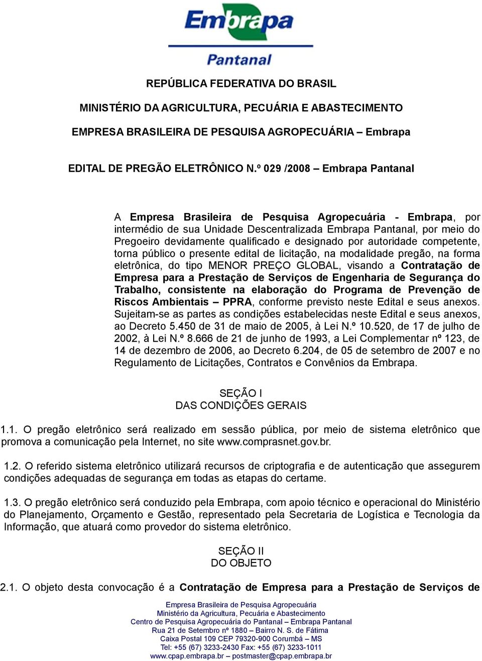 público o presente edital de licitação, na modalidade pregão, na forma eletrônica, do tipo MENOR PREÇO GLOBAL, visando a Contratação de Empresa para a Prestação de Serviços de Engenharia de Segurança