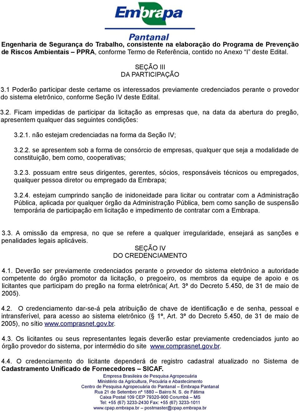 Ficam impedidas de participar da licitação as empresas que, na data da abertura do pregão, apresentem qualquer das seguintes condições: 3.2.