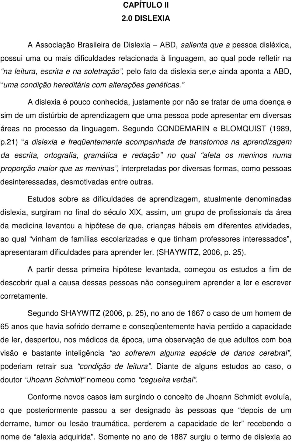 soletração, pelo fato da dislexia ser,e ainda aponta a ABD, uma condição hereditária com alterações genéticas.