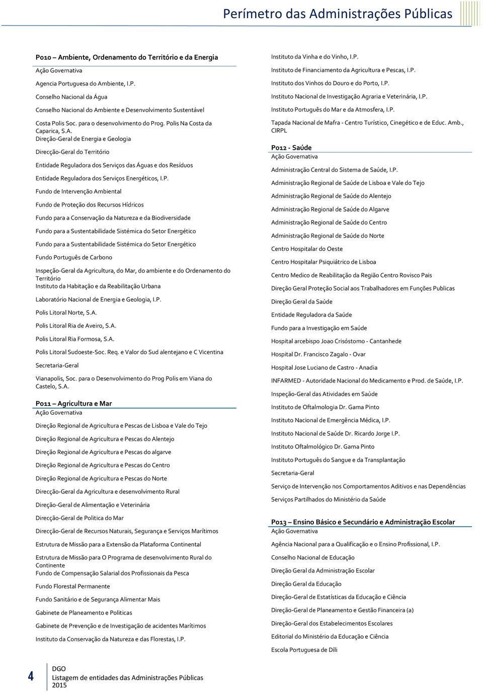 Direção-Geral de Energia e Geologia Direcção-Geral do Território Entidade Reguladora dos Serviços das Águas e dos Resíduos Entidade Reguladora dos Serviços Energéticos, I.P.