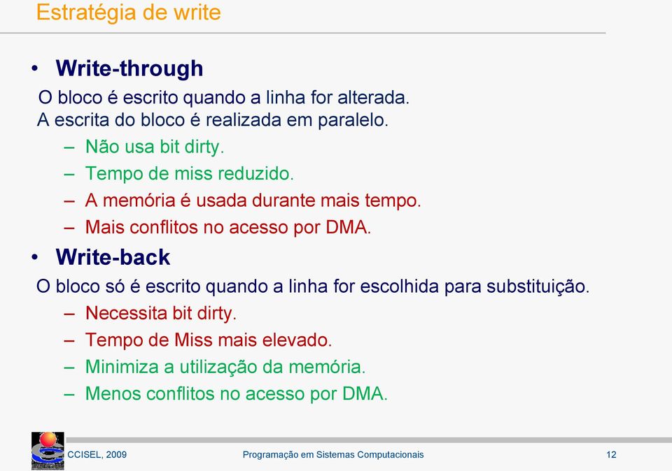 A memória é usaa urante mais tempo. Mais conflitos no acesso por DMA.