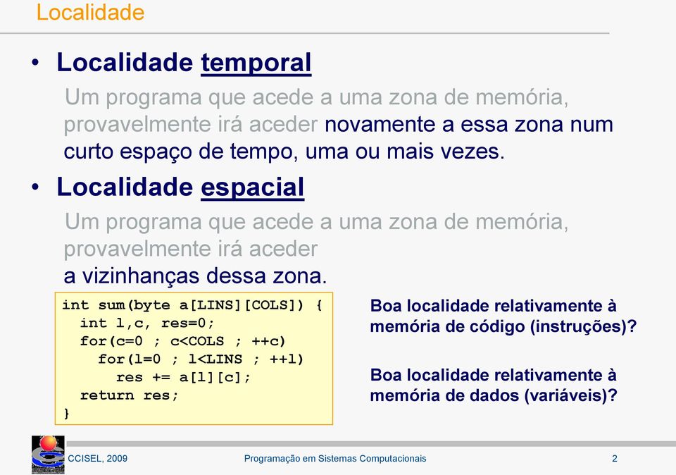 Localiae espacial Um programa que acee a uma zona e memória, proaelmente irá aceer a izinhanças essa zona.