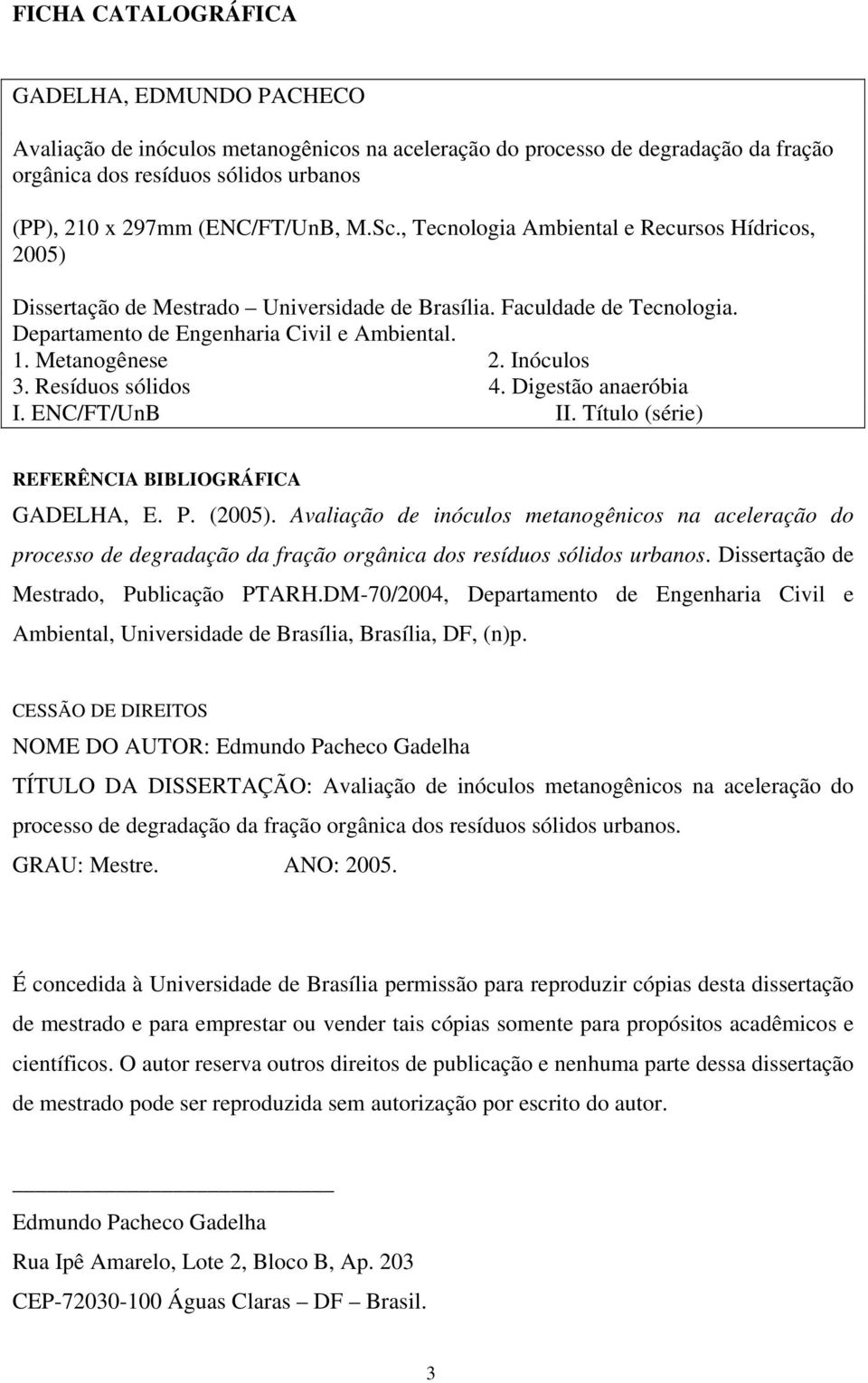 Inóculos 3. Resíduos sólidos 4. Digestão anaeróbia I. ENC/FT/UnB II. Título (série) REFERÊNCIA BIBLIOGRÁFICA GADELHA, E. P. (2005).
