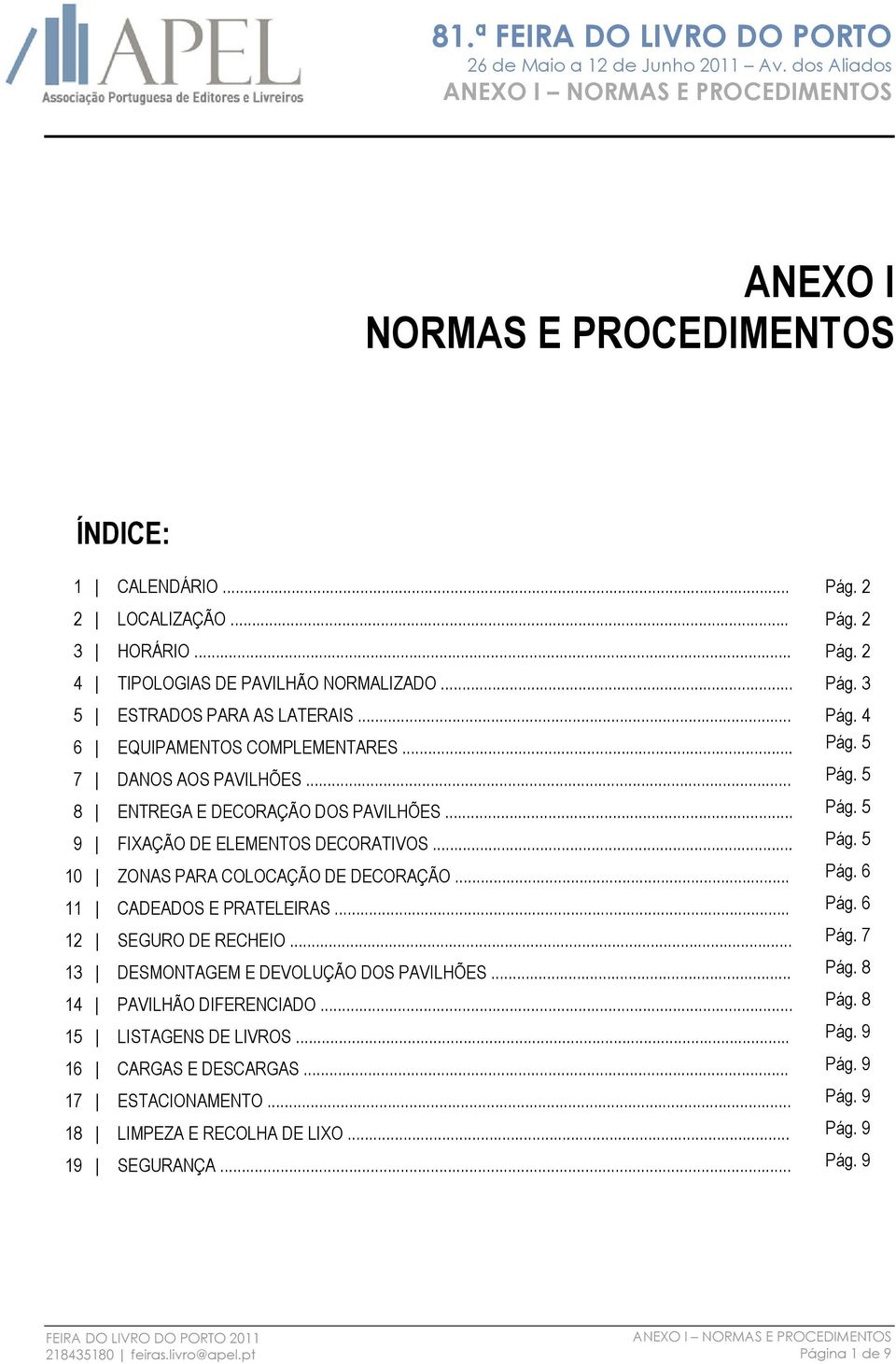 .. Pág. 6 11 CADEADOS E PRATELEIRAS... Pág. 6 12 SEGURO DE RECHEIO... Pág. 7 13 DESMONTAGEM E DEVOLUÇÃO DOS PAVILHÕES... Pág. 8 14 PAVILHÃO DIFERENCIADO... Pág. 8 15 LISTAGENS DE LIVROS.