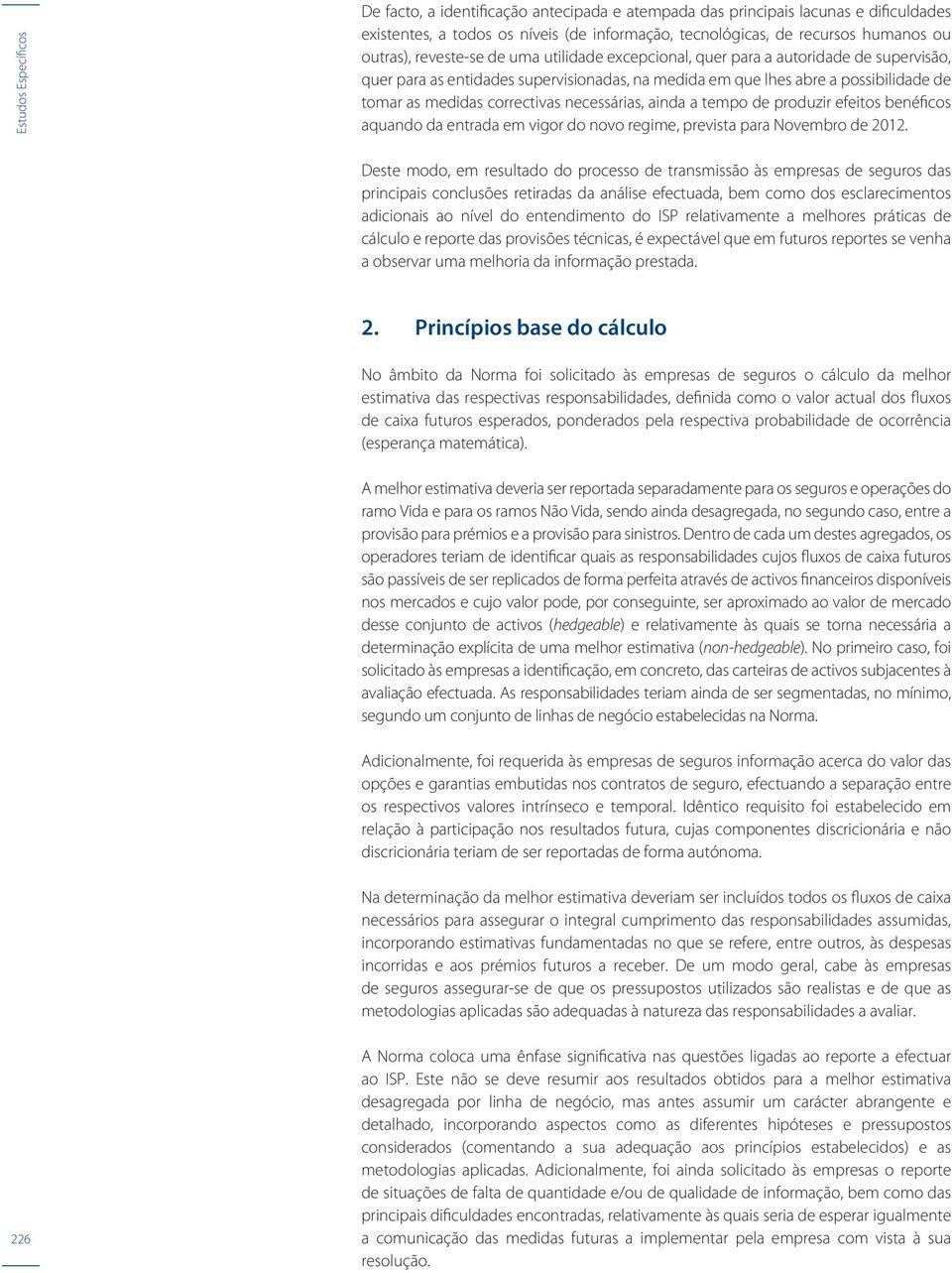 necessárias, ainda a tempo de produzir efeitos benéficos aquando da entrada em vigor do novo regime, prevista para Novembro de 2012.