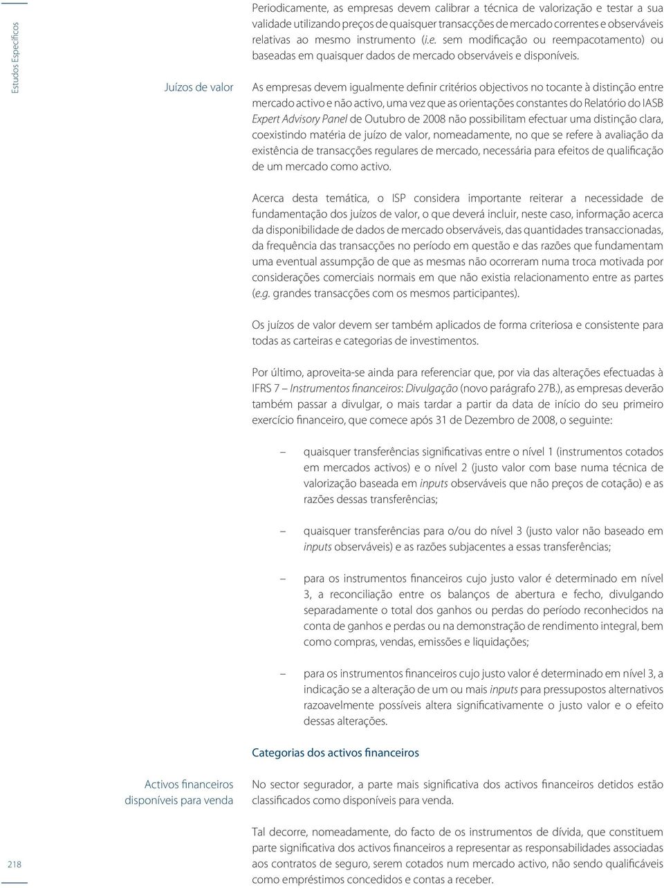 As empresas devem igualmente definir critérios objectivos no tocante à distinção entre mercado activo e não activo, uma vez que as orientações constantes do Relatório do IASB Expert Advisory Panel de