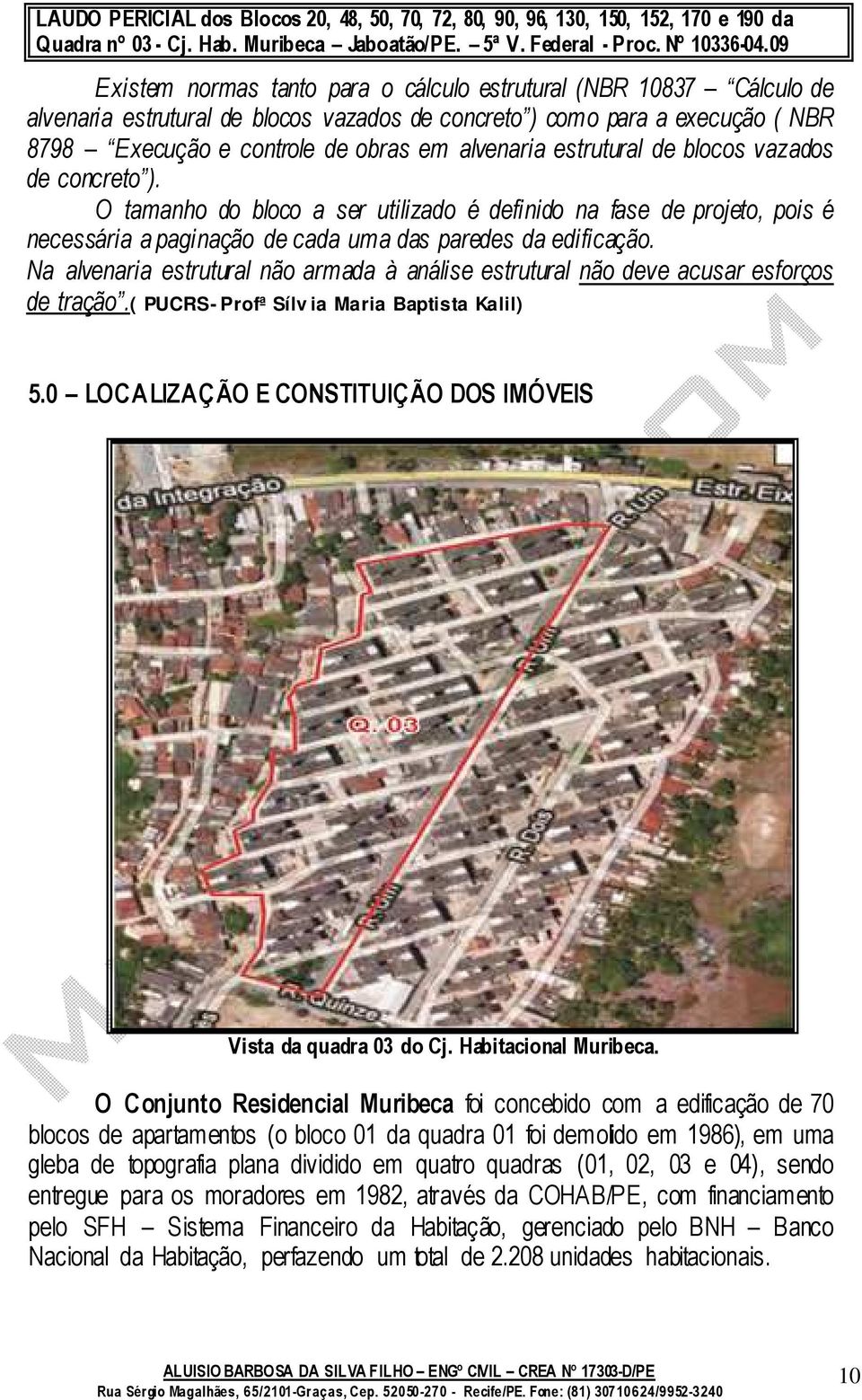 Na alvenaria estrutural não armada à análise estrutural não deve acusar esforços de tração.( PUCRS- Profª Sílv ia Maria Baptista Kalil) 5.