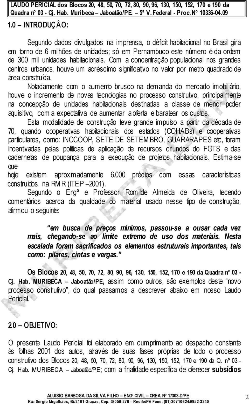 Notadamente com o aumento brusco na demanda do mercado imobiliário, houve o incremento de novas tecnologias no processo construtivo, principalmente na concepção de unidades habitacionais destinadas a