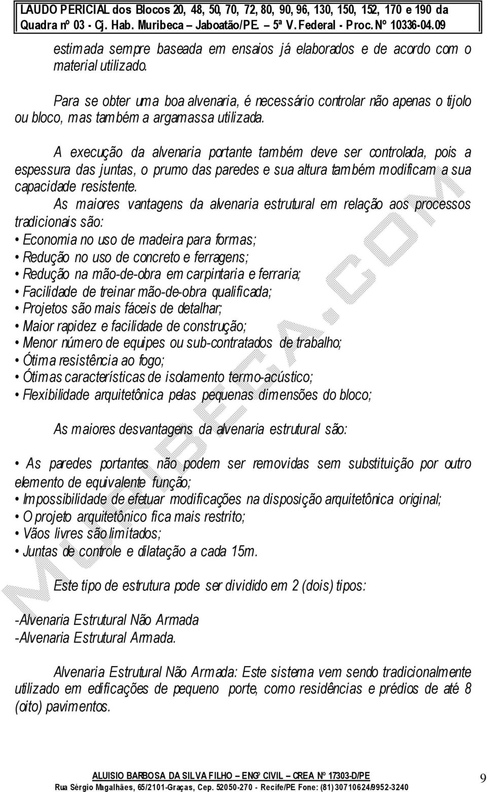 A execução da alvenaria portante também deve ser controlada, pois a espessura das juntas, o prumo das paredes e sua altura também modificam a sua capacidade resistente.