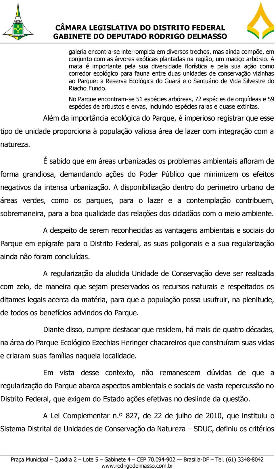 Santuário de Vida Silvestre do Riacho Fundo. No Parque encontram-se 51 espécies arbóreas, 72 espécies de orquídeas e 59 espécies de arbustos e ervas, incluindo espécies raras e quase extintas.