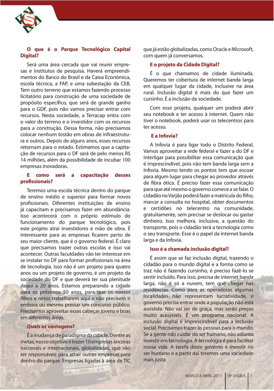 Tem outro terreno que estamos fazendo processo licitatório para construção de uma sociedade de propósito específico, que será de grande ganho para o GDF, pois não vamos precisar entrar com recursos.