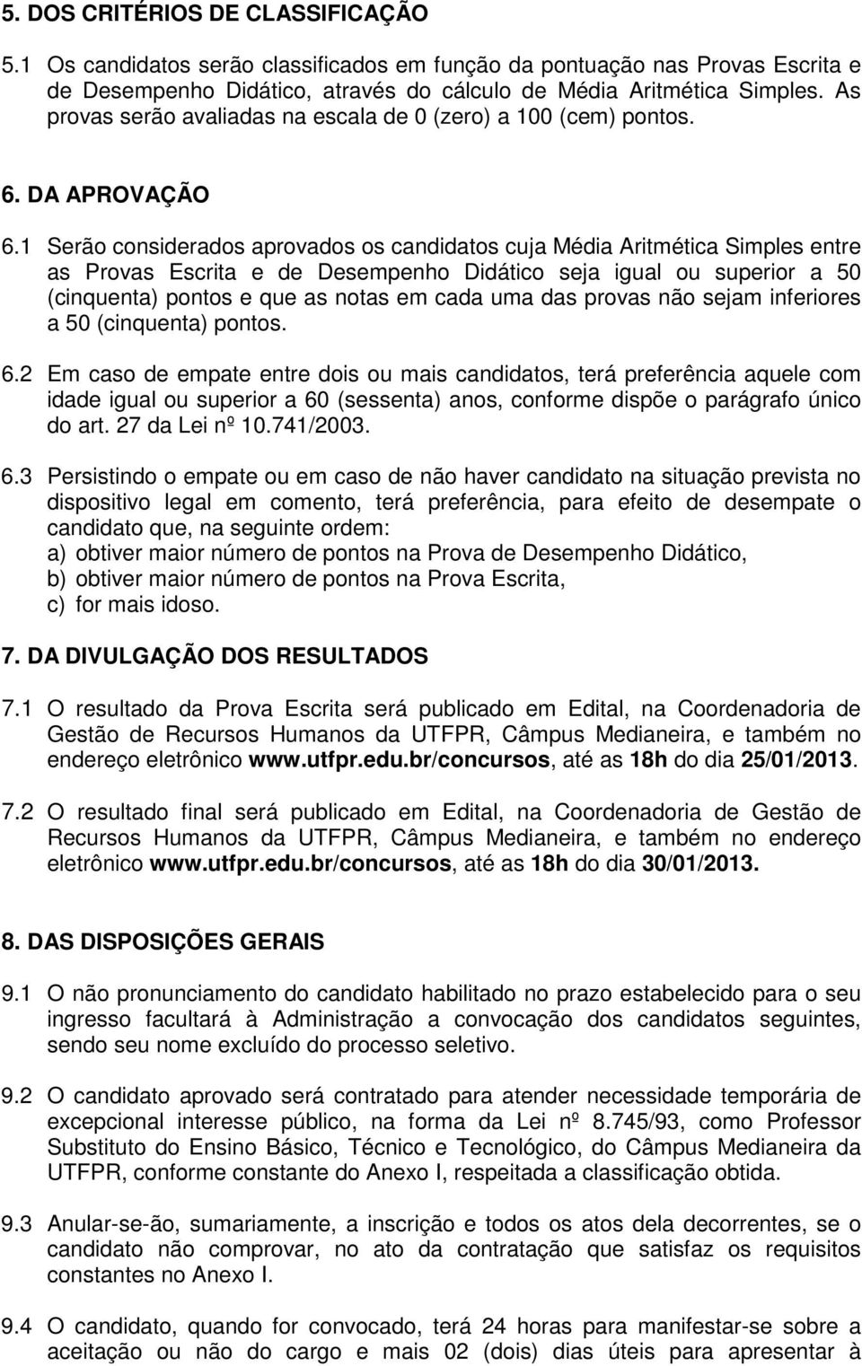 1 Serão considerados aprovados os candidatos cuja Média Aritmética Simples entre as Provas Escrita e de Desempenho Didático seja igual ou superior a 50 (cinquenta) pontos e que as notas em cada uma