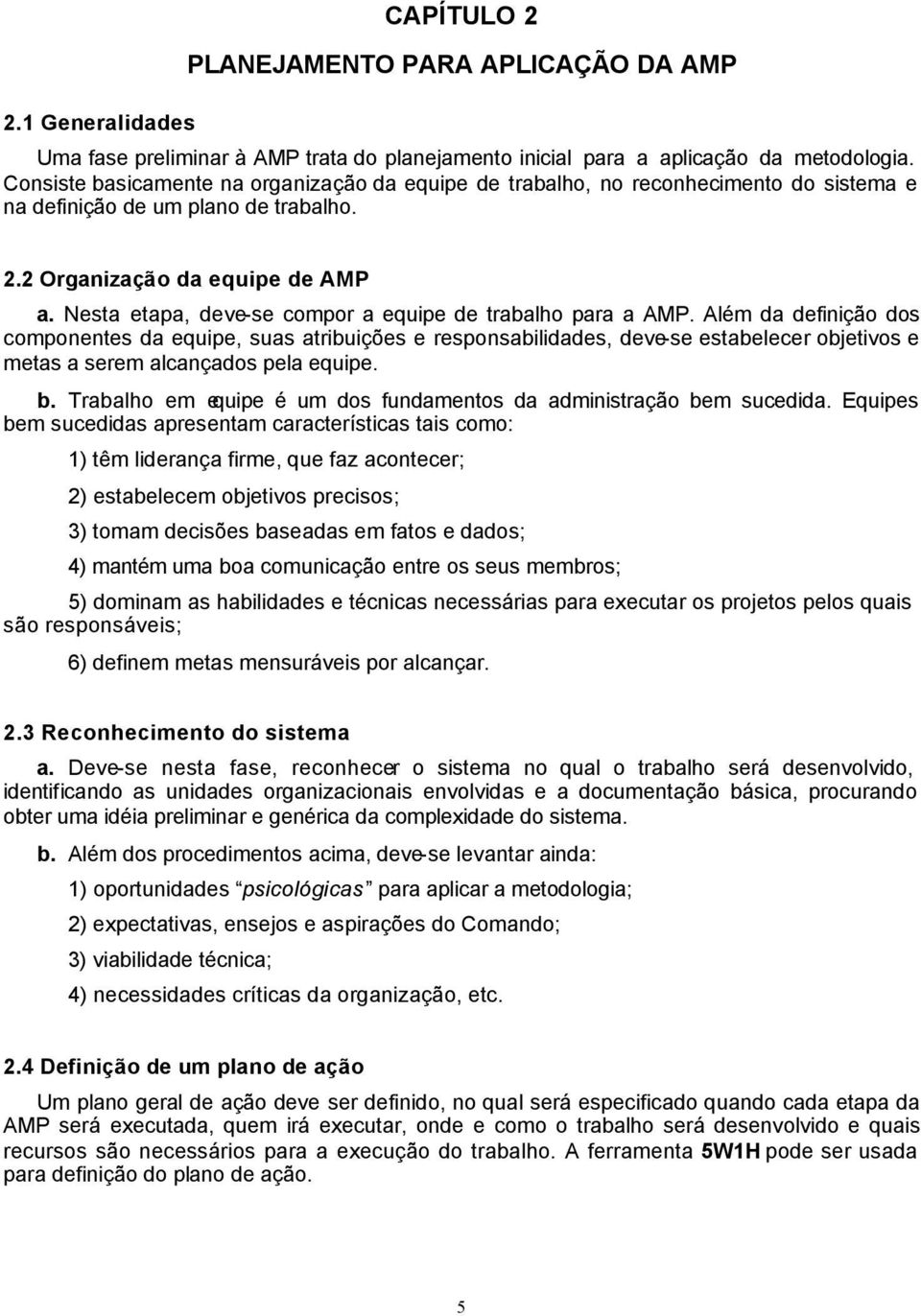 Nesta etapa, deve-se compor a equipe de trabalho para a AMP.