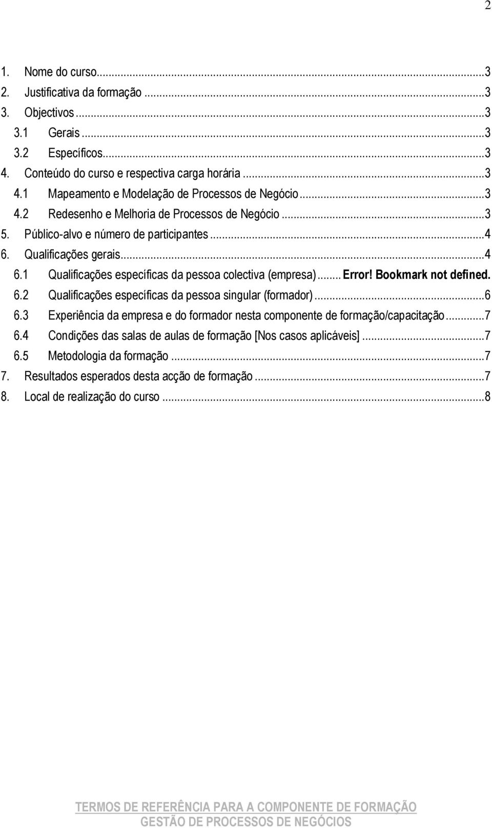 .. Error! Bookmark not defined. 6.2 Qualificações específicas da pessoa singular (formador)... 6 6.3 Experiência da empresa e do formador nesta componente de formação/capacitação... 7 6.