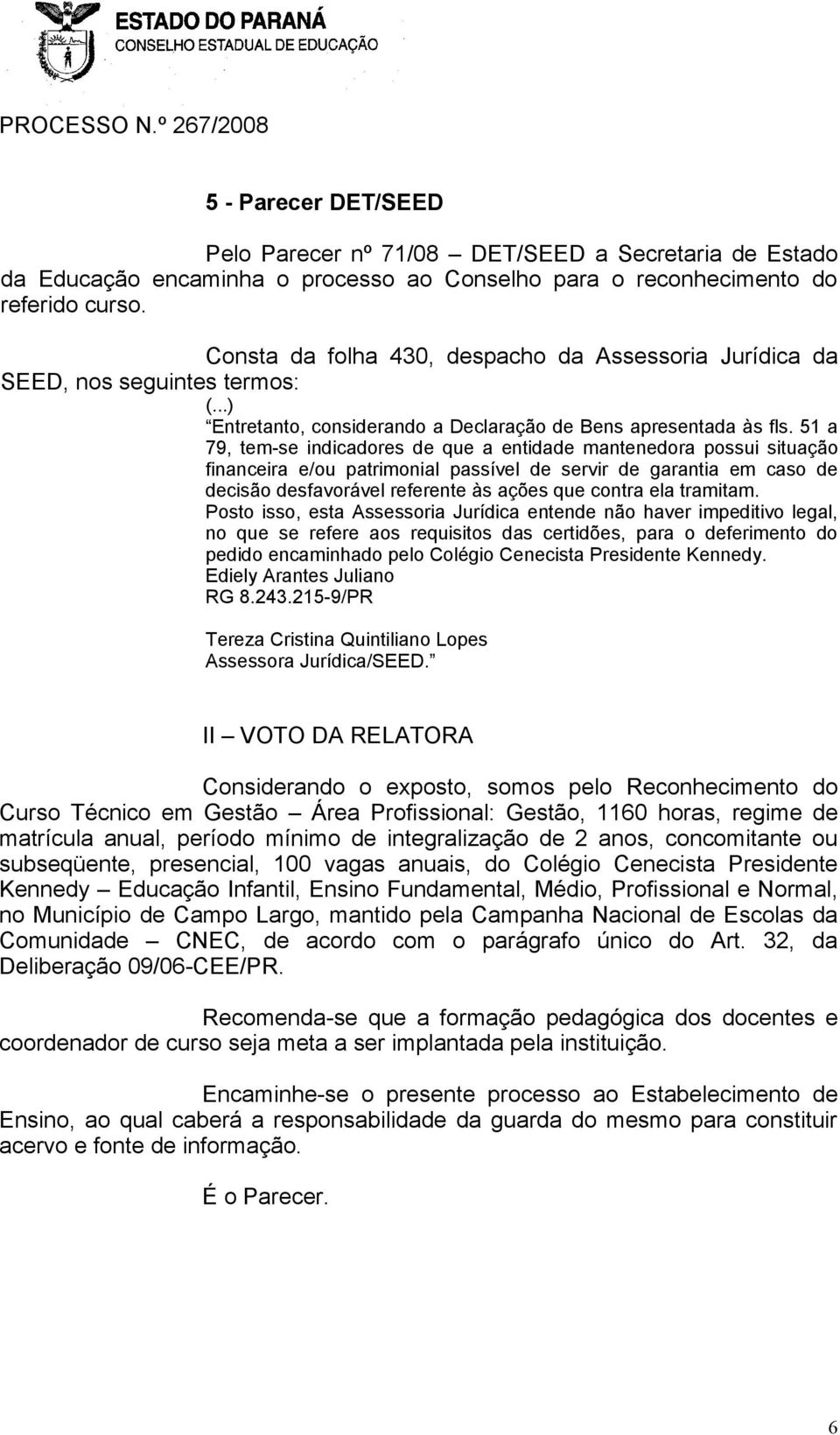 51 a 79, tem-se indicadores de que a entidade mantenedora possui situação financeira e/ou patrimonial passível de servir de garantia em caso de decisão desfavorável referente às ações que contra ela