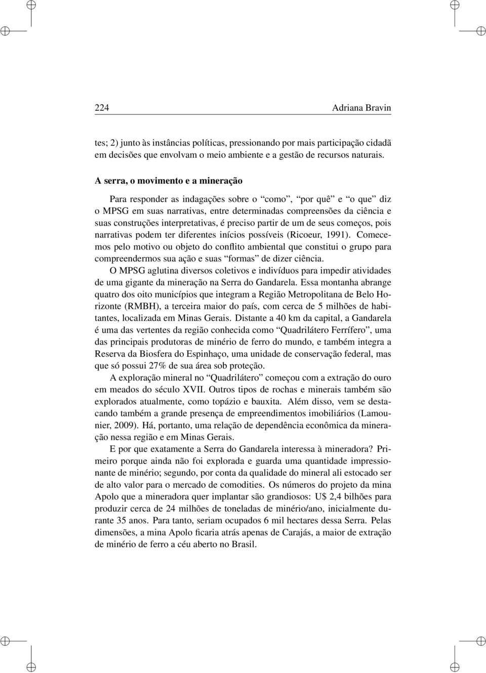 precso partr de um de seus começos, pos narratvas podem ter dferentes nícos possíves (Rcoeur, 1991).